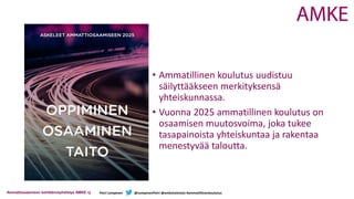 Ammattiosaamisen kehittämisyhdistys AMKE ry Petri Lempinen @LempinenPetri @amketoimisto #ammatillinenkoulutus
• Ammatillin...