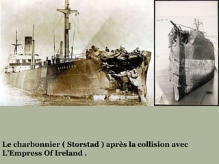 Le charbonnier ( Storstad ) après la collision avec  L’Empress Of Ireland . 