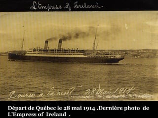 Départ de Québec le 28 mai 1914 .Dernière photo  de L’Empress of  Ireland  .  