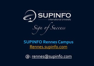 SUPINFO Rennes Campus
Rennes.supinfo.com
@: rennes@supinfo.com
 