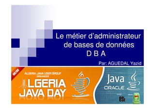 Le métier d’administrateur
  de bases de données
         DBA
             Par: AGUEDAL Yazid
 