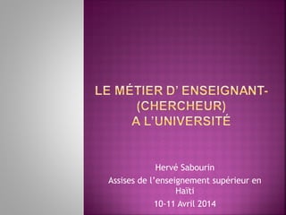 Hervé Sabourin
Assises de l’enseignement supérieur en
Haïti
10-11 Avril 2014
 