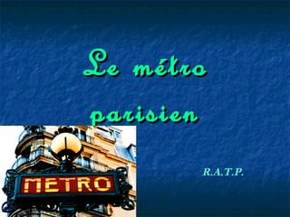 Le métroLe métro
parisienparisien
R.A.T.P.
 