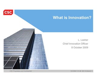 What is Innovation? L. Lasher Chief Innovation Officer 8 October 2009 