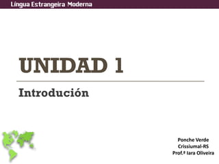 UNIDAD 1
Introdución
Ponche Verde
Crissiumal-RS
Prof.ª Iara Oliveira
 