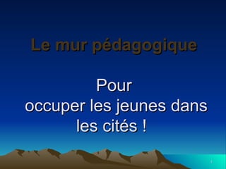 Le mur pédagogique Pour  occuper les jeunes dans les cités !  