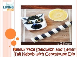 Lemur Face Sandwich and Lemur Tail Kabob with Cantaloupe Dip  