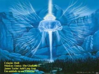 Criação: Hedi Músicas: Ennya -The Gladiator e  James Taylor  Auld Lang Syne   Em unidade eu sou Esharian 