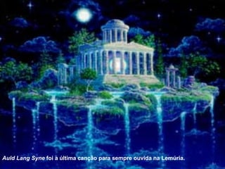 Auld Lang Syne  foi a última canção para sempre ouvida na Lemúria. 