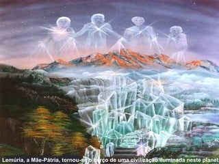 Lemúria, a Mãe-Pátria, tornou-se o berço de uma civilização iluminada neste planeta   
