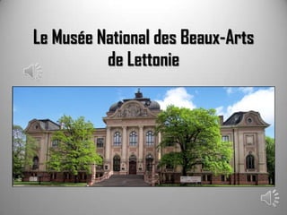 Le Musée National des Beaux-Arts
          de Lettonie
 
