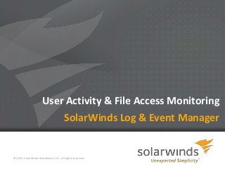 1
User Activity & File Access Monitoring
© 2013, SolarWinds Worldwide, LLC. All rights reserved.
SolarWinds Log & Event Manager
 