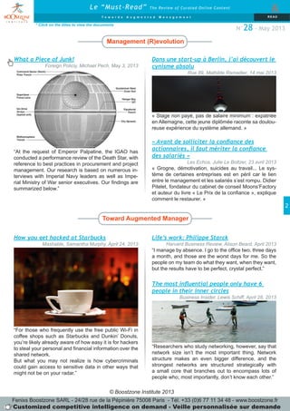 © Boostzone Institute 2013
2
* Click on the titles to view the documents
Le “Must-Read” The Review of Curated Online Content
&
T o w a r d s A u g m e n t e d M a n a g e m e n t RE AD
N°28 - May 2013
How you get hacked at Starbucks
Mashable, Samantha Murphy, April 24, 2013
“For those who frequently use the free public Wi-Fi in
coffee shops such as Starbucks and Dunkin’ Donuts,
you’re likely already aware of how easy it is for hackers
to steal your personal and financial information over the
shared network.
But what you may not realize is how cybercriminals
could gain access to sensitive data in other ways that
might not be on your radar.”
The most influential people only have 6
people in their inner circles
Business Insider, Lewis Schiff, April 28, 2013
“Researchers who study networking, however, say that
network size isn’t the most important thing. Network
structure makes an even bigger difference, and the
strongest networks are structured strategically with
a small core that branches out to encompass lots of
people who, most importantly, don’t know each other.”
« Avant de solliciter la confiance des
actionnaires, il faut mériter la confiance
des salariés »
Les Echos, Julie Le Boltzer, 23 avril 2013
« Grogne, démotivation, suicides au travail... Le sys-
tème de certaines entreprises est en péril car le lien
entre le management et les salariés s’est rompu. Didier
Pitelet, fondateur du cabinet de conseil Moons’Factory
et auteur du livre « Le Prix de la confiance », explique
comment le restaurer. »
What a Piece of Junk!
Foreign Policiy, Michael Pech, May 3, 2013
“At the request of Emperor Palpatine, the IGAO has
conducted a performance review of the Death Star, with
reference to best practices in procurement and project
management. Our research is based on numerous in-
terviews with Imperial Navy leaders as well as Impe-
rial Ministry of War senior executives. Our findings are
summarized below.”
Management (R)evolution
Toward Augmented Manager
Dans une start-up à Berlin, j’ai découvert le
cynisme absolu
Rue 89, Mathilde Ramadier, 14 mai 2013
« Stage non payé, pas de salaire minimum : expatriée
en Allemagne, cette jeune diplômée raconte sa doulou-
reuse expérience du système allemand. »
Life’s work: Philippe Starck
Harvard Business Review, Alison Beard, April 2013
“I manage by absence. I go to the office two, three days
a month, and those are the worst days for me. So the
people on my team do what they want, when they want,
but the results have to be perfect, crystal perfect.”
Fenixs Boostzone SARL - 24/28 rue de la Pépinière 75008 Paris - Tél. +33 (0)6 77 11 34 48 - www.boostzone.fr
Customized competitive intelligence on demand - Veille personnalisée sur demande
 
