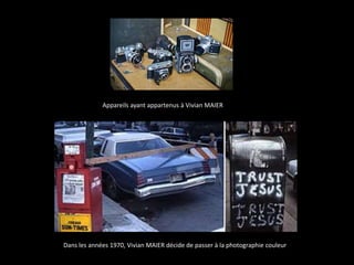 Travail Vivian couleur Maier




                                      Appareils ayant appartenus à Vivian MAIER




                         Dans les années 1970, Vivian MAIER décide de passer à la photographie couleur
 