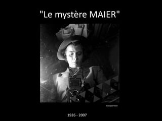 "Le mystère MAIER"




                    Autoportrait



      1926 - 2007
 