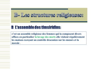 c’est un assemble religieuse des femmes qui la composent divers
offices en particulier la lavage des morts elle visitent régulièrement
les maison exerçant un contrôle draconien sur les mœurs et la
morale .
 