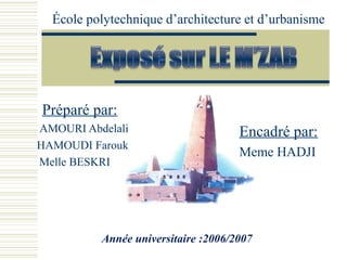 Préparé par:
AMOURI Abdelali
HAMOUDI Farouk
Melle BESKRI
École polytechnique d’architecture et d’urbanisme
Année universitaire :2006/2007
Encadré par:
Meme HADJI
 