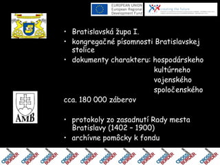 • Bratislavská župa I.
• kongregačné písomnosti Bratislavskej
  stolice
• dokumenty charakteru: hospodárskeho
            ...
