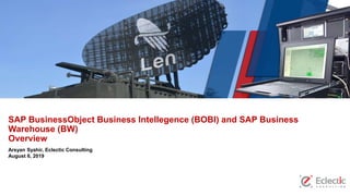 Arsyan Syahir, Eclectic Consulting
August 6, 2019
SAP BusinessObject Business Intellegence (BOBI) and SAP Business
Warehouse (BW)
Overview
 