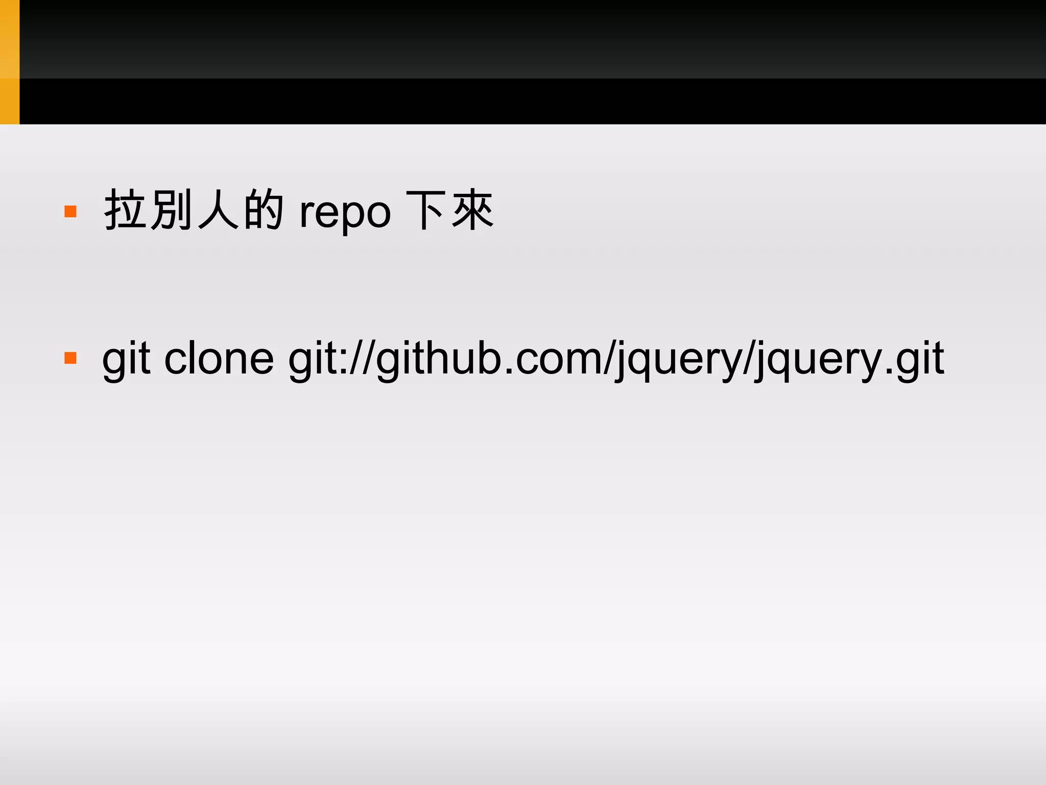  拉別人的 repo 下來  git clone git://github.com/jquery/jquery.git 