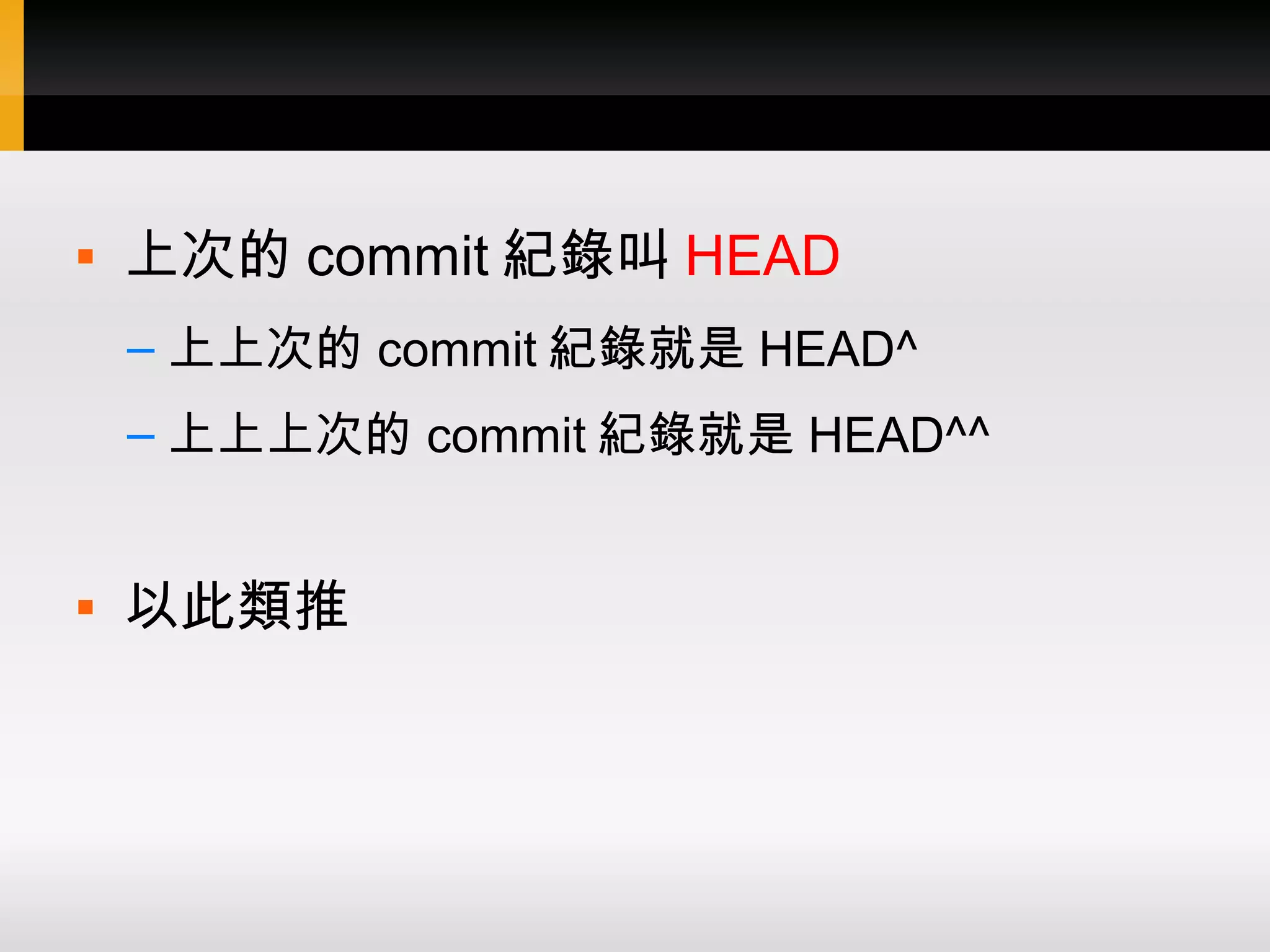  上次的 commit 紀錄叫 HEAD – 上上次的 commit 紀錄就是 HEAD^ – 上上上次的 commit 紀錄就是 HEAD^^  以此類推 
