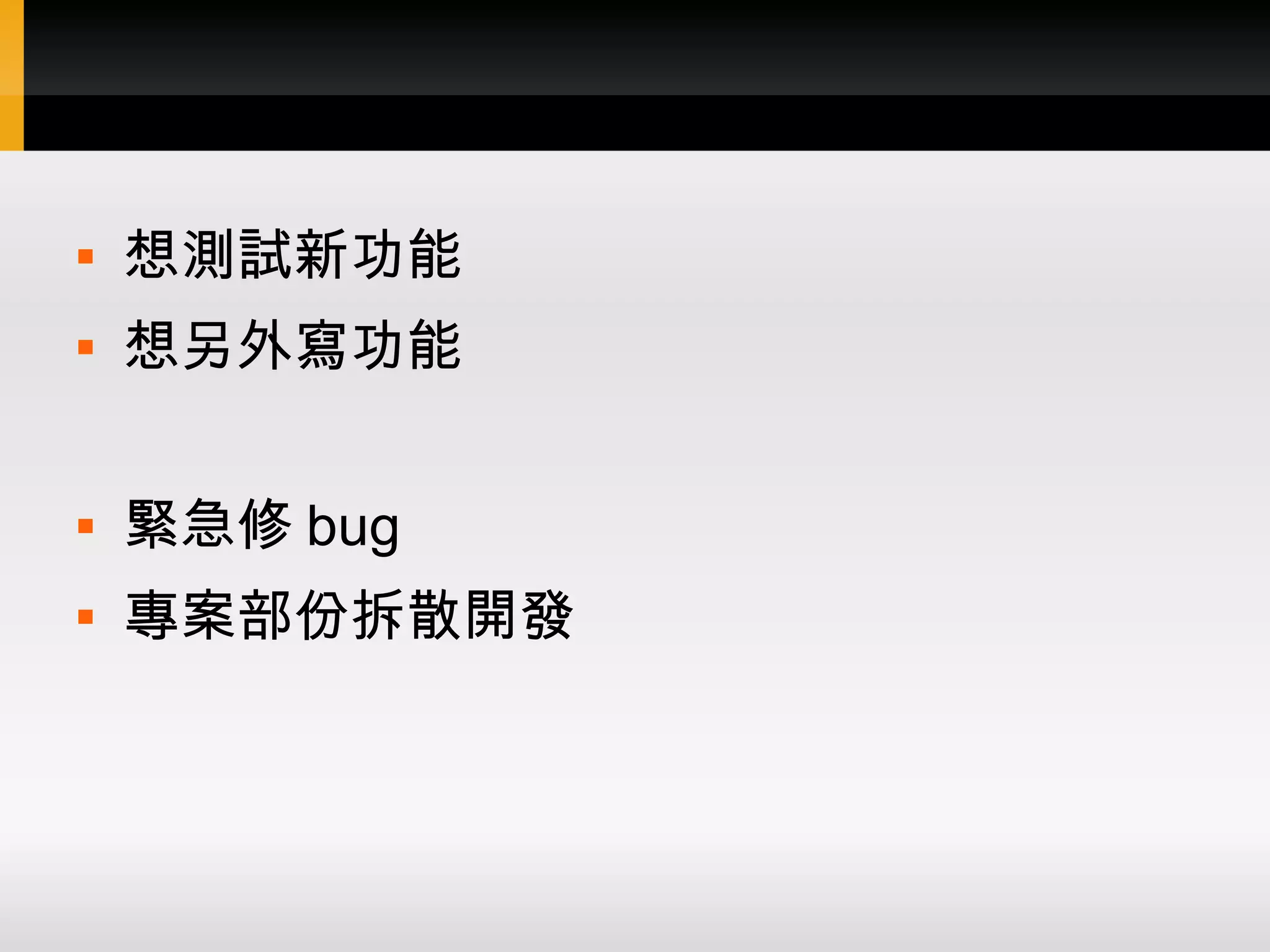 想測試新功能  想另外寫功能  緊急修 bug  專案部份拆散開發 