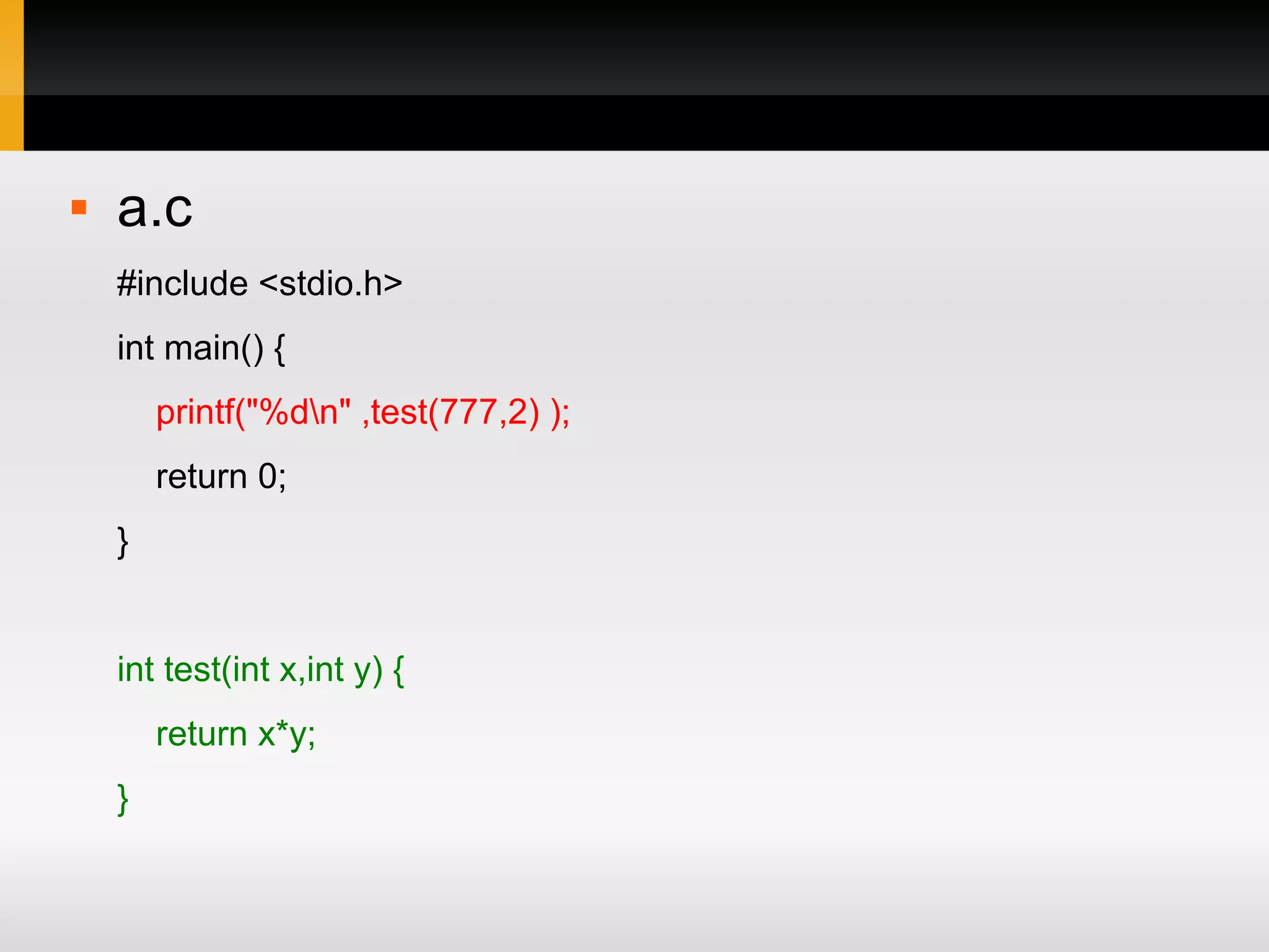  a.c #include <stdio.h> int main() { printf("%dn" ,test(777,2) ); return 0; } int test(int x,int y) { return x*y; } 