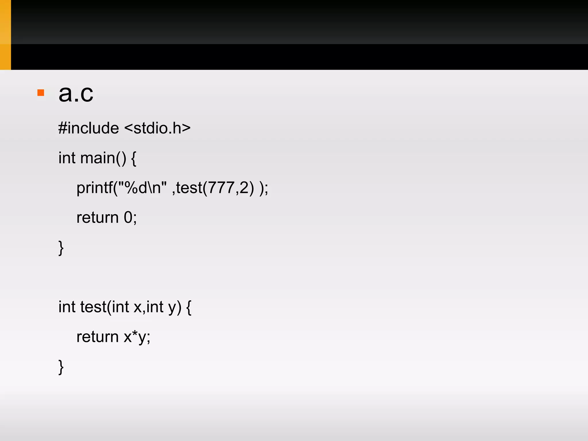  a.c #include <stdio.h> int main() { printf("%dn" ,test(777,2) ); return 0; } int test(int x,int y) { return x*y; } 