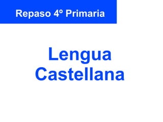 Repaso 4º Primaria
Lengua
Castellana
 