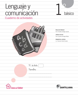 Lenguaje y
comunicación
Cuaderno de actividades
básico1°
Dirección Editorial
Prof. Rodolfo Hidalgo Caprile
Jefatura de áre...