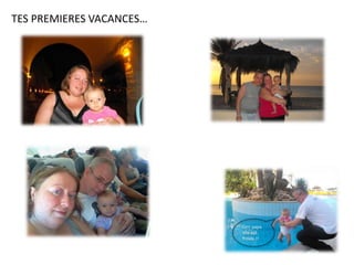 TES PREMIERES VACANCES…
Grrr papa
elle est
froide !!
 