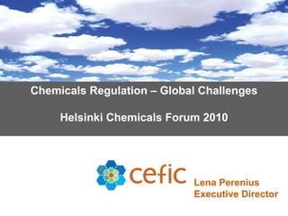 Chemicals Regulation – Global Challenges Helsinki Chemicals Forum 2010 Lena Perenius Executive Director 