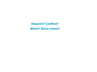 Dispute? Conflict?
What? Since when?
 
