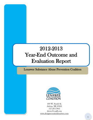 1
1QAZ
2012-2013
Year-End Outcome and
Evaluation Report
Lenawee Substance Abuse Prevention Coalition
400 W. South St.
Adrian, MI 49221
517.263.7861
jheise@caajlh.org
www.drugpreventionlenawee.com
 