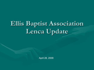 Ellis Baptist Association
      Lenca Update


         April 28, 2009
 