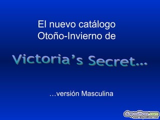 El nuevo catálogo  Otoño-Invierno de  … versión Masculina Victoria’s Secret… 