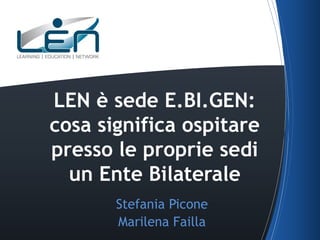 LEN è sede E.BI.GEN:
cosa significa ospitare
presso le proprie sedi
un Ente Bilaterale
Stefania Picone
Marilena Failla

 