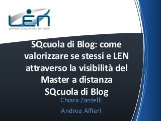 SQcuola di Blog: come
valorizzare se stessi e LEN
attraverso la visibilità del
Master a distanza
SQcuola di Blog
Chiara Zantelli
Andrea Alfieri

 