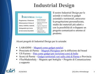 Industrial Design
Il nostro Industrial Design per le
aziende si realizza in gadget
aziendali e territoriali, attraverso
la...