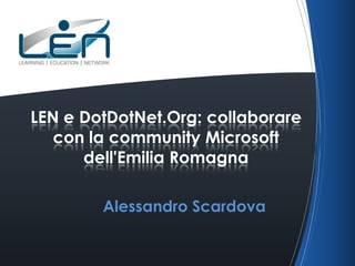 LEN e DotDotNet.Org: collaborare
con la community Microsoft
dell'Emilia Romagna
Alessandro Scardova

 