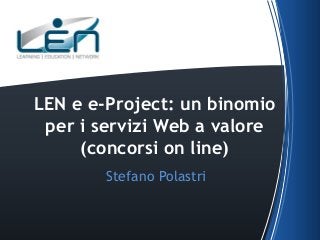 Stefano Polastri
LEN e e-Project: un binomio
per i servizi Web a valore
(concorsi on line)
 