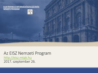 Az EISZ Nemzeti Program
http://eisz.mtak.hu
2017. szeptember 26.
 