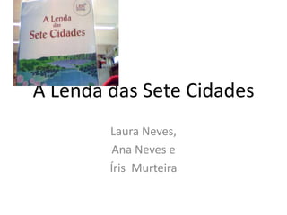 A Lenda das Sete Cidades Laura Neves, Ana Neves e Íris  Murteira 