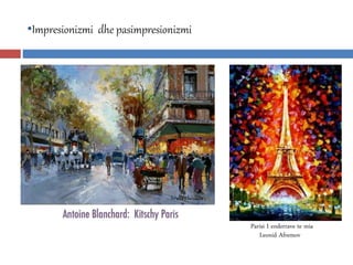 •Impresionizmi dhe pasimpresionizmi
Parisi I enderrave te mia
Leonid Afremov
 