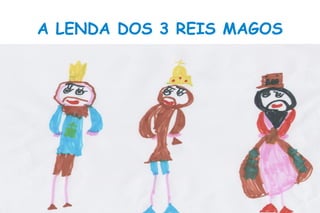 A LENDA DOS 3 REIS MAGOS
 