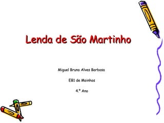 Lenda de São Martinho Miguel Bruno Alves Barbosa  EB1 de Moinhos 4.º Ano 