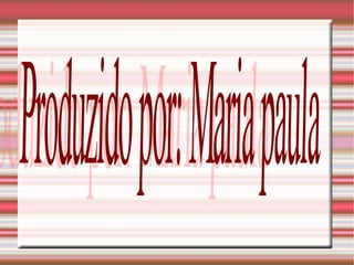 Produzido por: Maria paula 