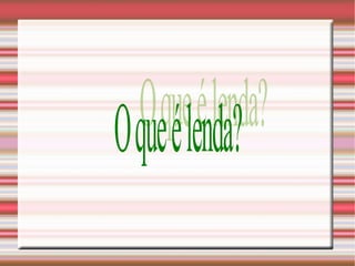 O que é lenda? 