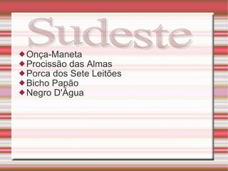 Onça-Maneta Procissão das Almas Porca dos Sete Leitões  Bicho Papão Negro D'Água  