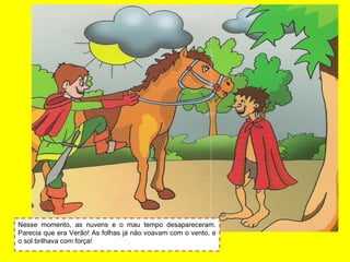 Nesse momento, as nuvens e o mau tempo desapareceram.
Parecia que era Verão! As folhas já não voavam com o vento, e
o sol brilhava com força!
 